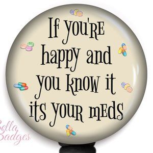 Happy And You Know It Its Your Meds Badge Reel